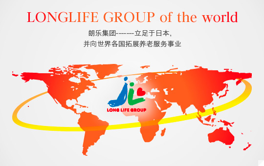 LONGLIFE GROUP of the world 带您走进，以日本为首，向世界各国展开护理事业的朗乐集团